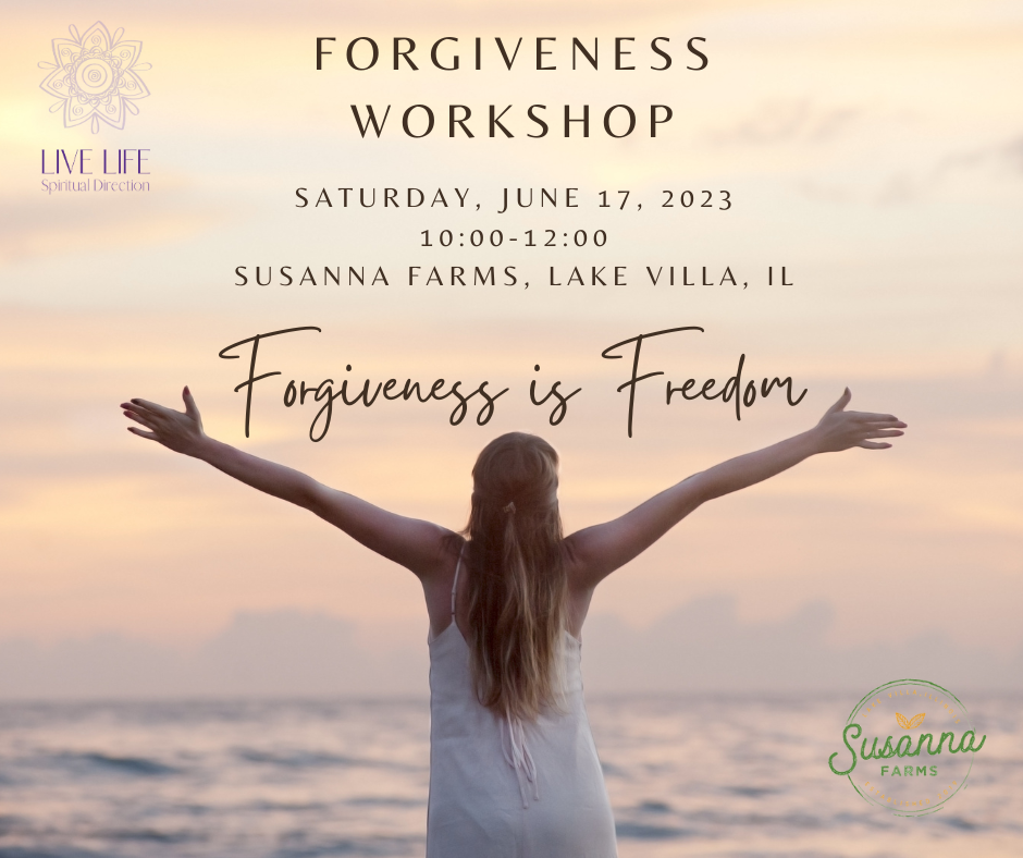 Forgiveness Workshop; Saturday June 17 2023; 10-12; Susanna Farms Lake Villa IL Live Life Spiritual Direction